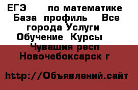 ЕГЭ-2022 по математике. База, профиль. - Все города Услуги » Обучение. Курсы   . Чувашия респ.,Новочебоксарск г.